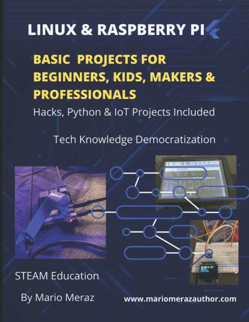 Linux and Raspberry Pi Basic Projects for Beginners, Kids, Makers & Professionals. STEAM Education: Hacks, Python & IoT Projects Included. Tech Knowledge Democratization